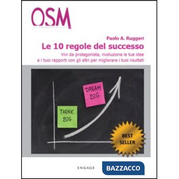 10 regole del successo. Vivi da protagonista, rivoluziona le tue idee e i tuoi r
