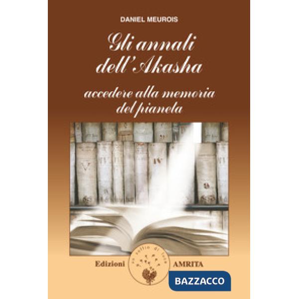 Annali di Akasha. Accedere alla memoria del pianeta (Gli)