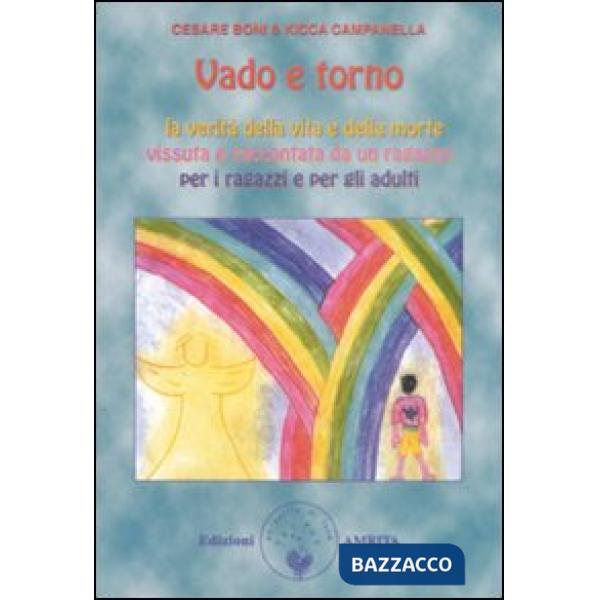 Vado e torno. La verità della vita e della morte vissuta e raccontata da un ragazzo per i ragazzi e gli adulti