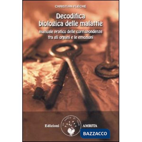 Decodifica biologica delle malattie. Manuale pratico delle corrispondenze fra gli organi e le emozioni