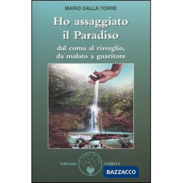 Ho assaggiato il paradiso. Dal coma al risveglio, da malato a guaritore