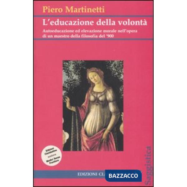 Educazione della volontà. Autoeducazione ed elevazione morale nell'opera di un maestro della filosofia del '900 (L')