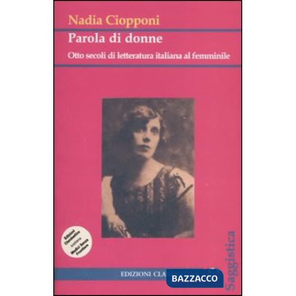 Parola di donne. Otto secoli di letteratura italiana al femminile. Le Signore della letteratura italiana dal Duecento al Novecen