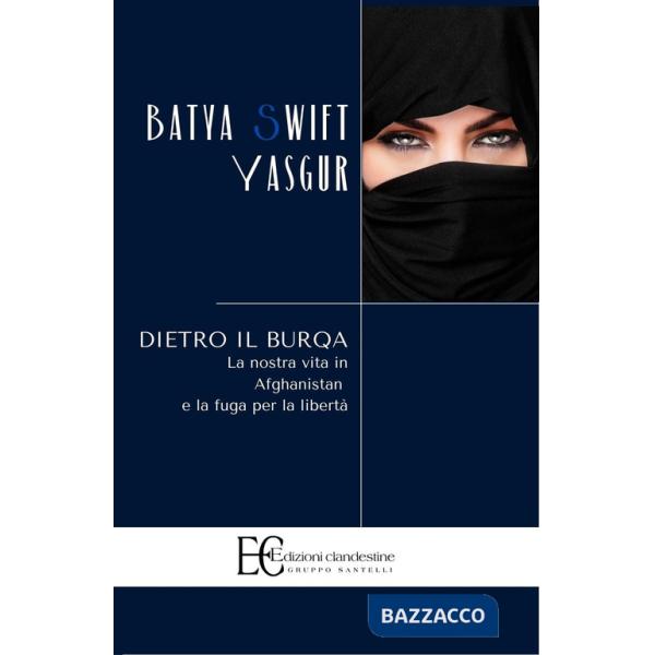 Dietro il burqa. La nostra vita in Afghanistan e la fuga per la libertà