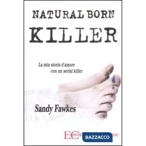 Natural born killer. La mia storia d'amore con un serial killer