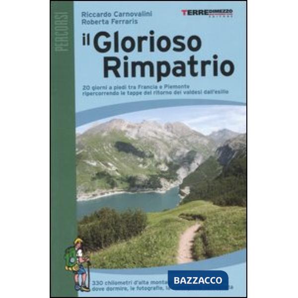 Glorioso rimpatrio. 20 giorni a piedi tra Francia e Piemonte ripercorrendo le tappe del ritorno dei valdesi dall'esilio. Ediz. i