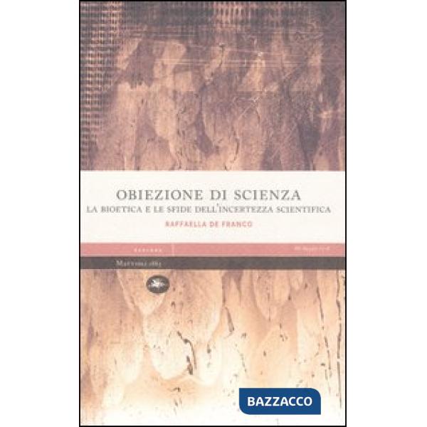 Obiezione di scienza. La bioetica e le sfide dell'incertezza scientifica