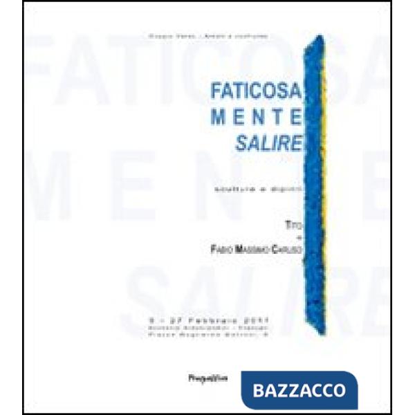 Faticosamente salire. Sculture e dipinti di Tito e Fabio Massimo Caruso. Ediz. i