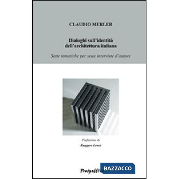 Dialoghi sull'identità dell'architettura italiana. Sette tematiche per sette int