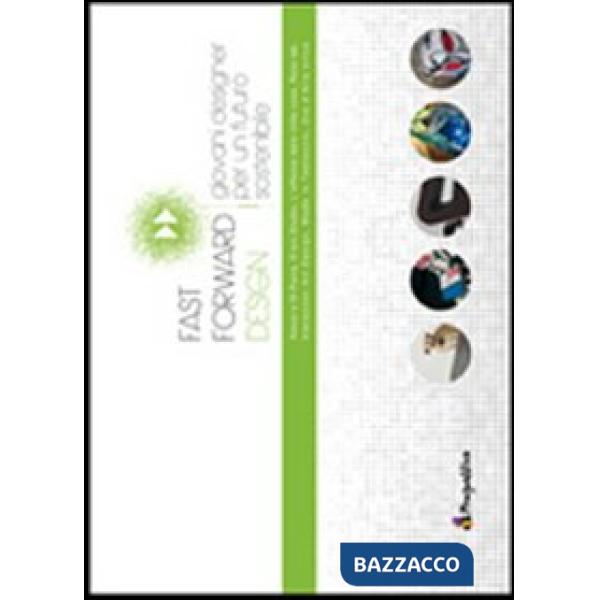 Fast forward design. Giovani designer per un futuro sostenibile. Ediz. italiana 