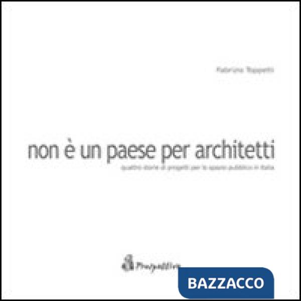 Non è un paese per architetti. Quattro storie di progetti per lo spazio pubblico