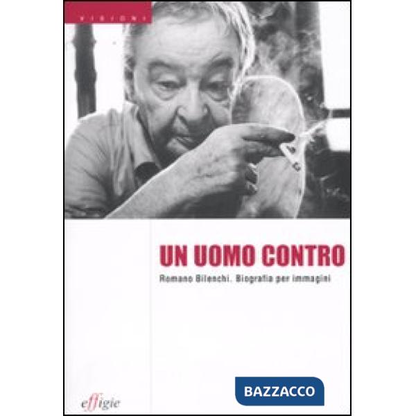 Uomo contro. Romano Bilenchi. Biografia per immagini (Un)