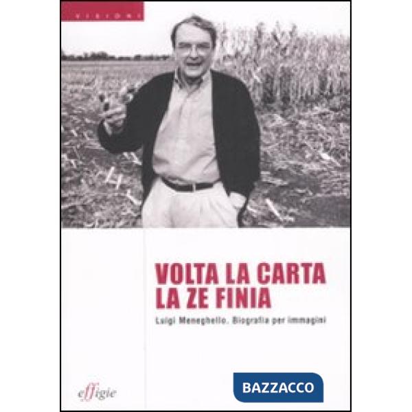 Volta la carta la ze finia. Luigi Meneghello. Biografia per immagini. Ediz. illustrata