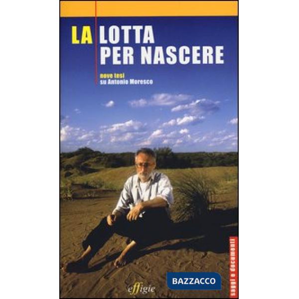 Lotta per nascere. Nove tesi su Antonio Moresco (La)
