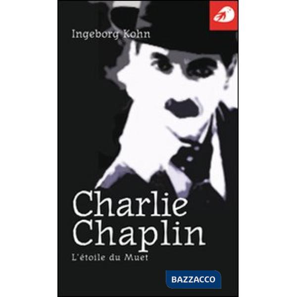 Charlie Chaplin. L'étoile du muet