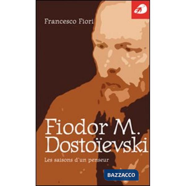 Fiodor M. Dostoïevski. Les saisons d'un penseur
