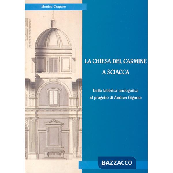 Chiesa del Carmine a Sciacca. Dalla fabbrica tardogotica al progetto di Andrea Gigante (La)