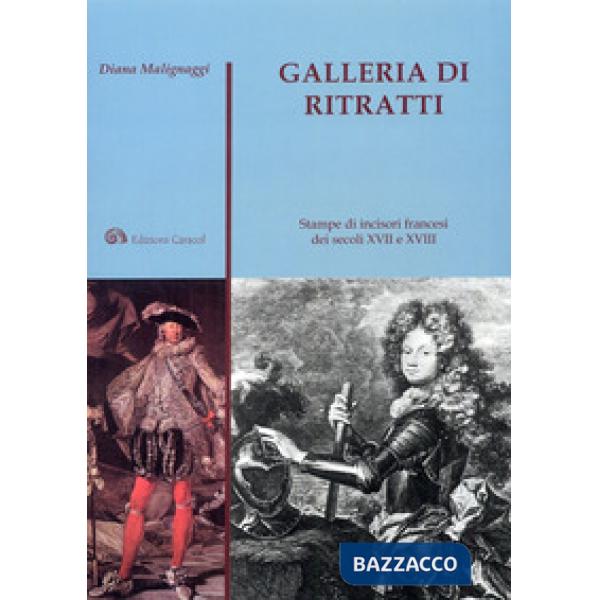 Galleria di ritratti. Stampe di incisori francesi dei secoli XVII e XVIII. Ediz. illustrata
