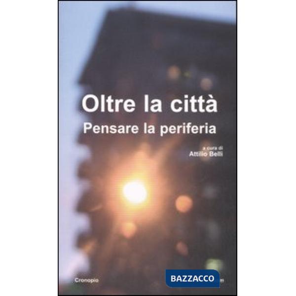 Oltre la città. Pensare la periferia