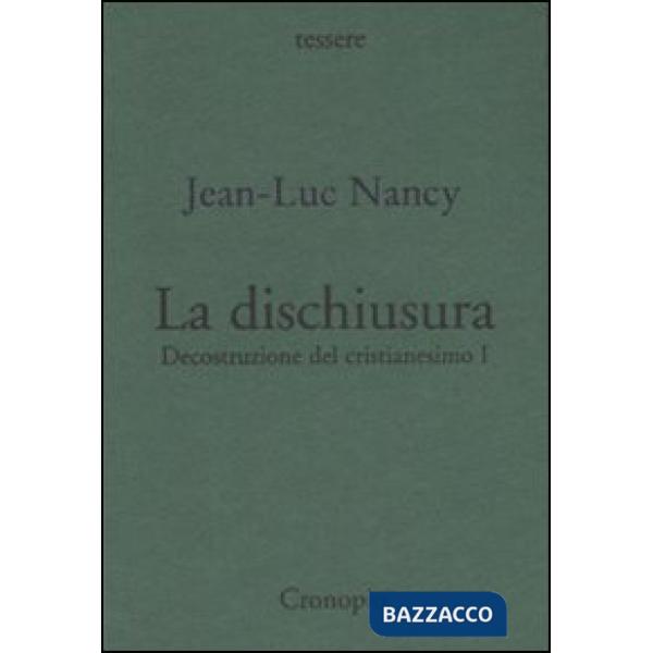 Decostruzione del cristianesimo. Vol. 1: La dischiusura