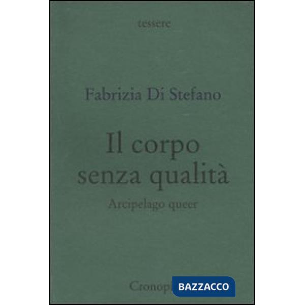 Corpo senza qualità. Arcipelago queer (Il)