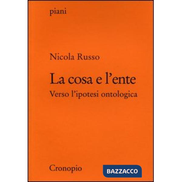 Cosa e l'ente. Verso l'ipotesi ontologica (La)