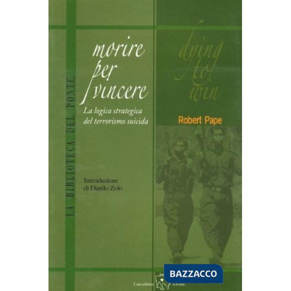 Morire per vincere. La logica strategica del terrorismo suicida