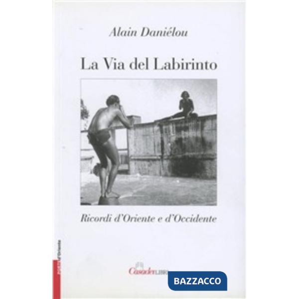 Via del labirinto. Ricordi d'Oriente e d'Occidente (La)