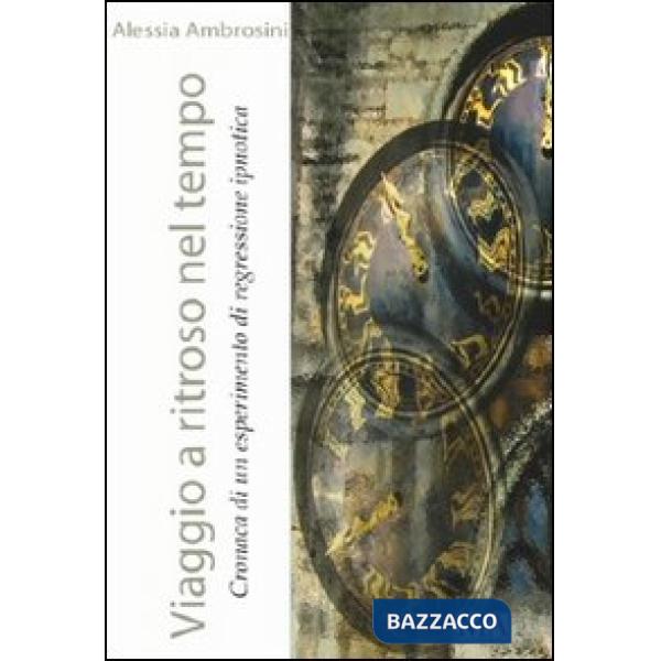 Viaggio a ritroso nel tempo. Cronaca di un esperimento di regressione ipnotica