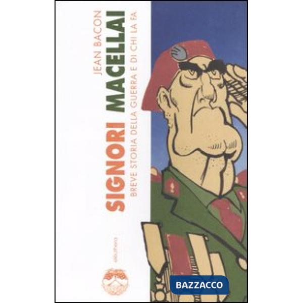 Signori macellai. Breve storia della guerra e di chi la fa