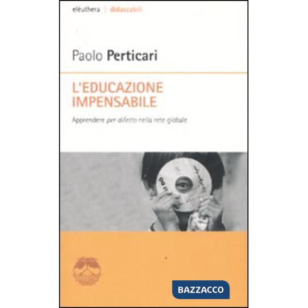 Educazione impensabile. Apprendere «per difetto» nella rete globale (L')