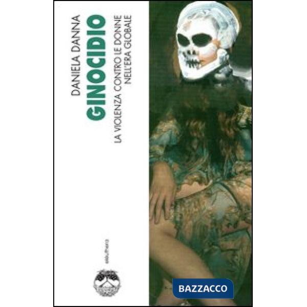 Ginocidio. La violenza contro le donne nell'era globale