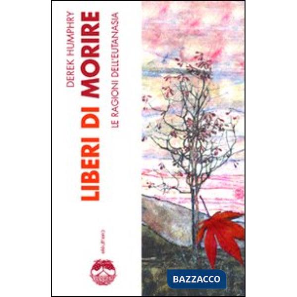 Liberi di morire. Le ragioni dell'eutanasia