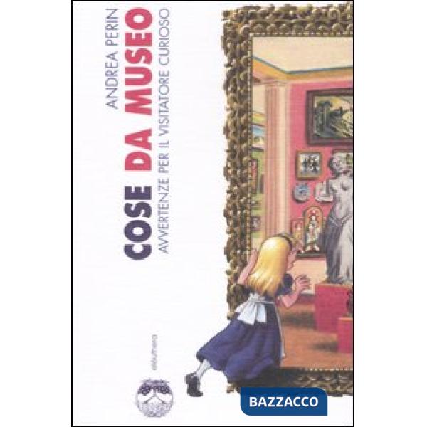 Cose da museo. Avvertenze per il visitatore curioso