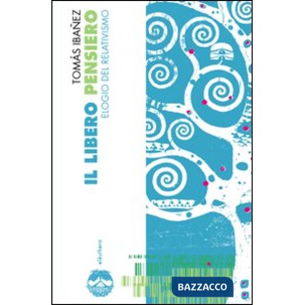 Libero pensiero. Elogio del relativismo (Il)