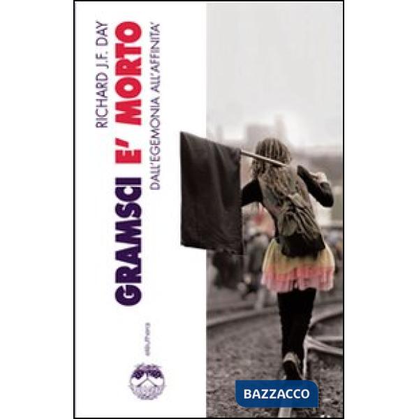 Gramsci è morto. Dall'egemonia all'affinità