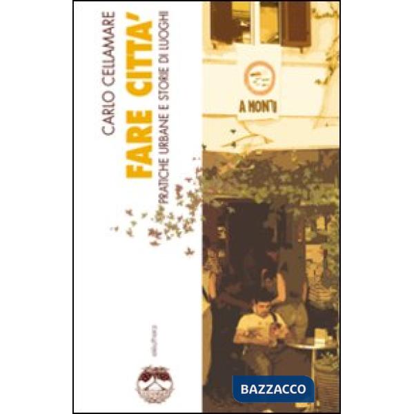 Fare città. Pratiche urbane e storie di luoghi