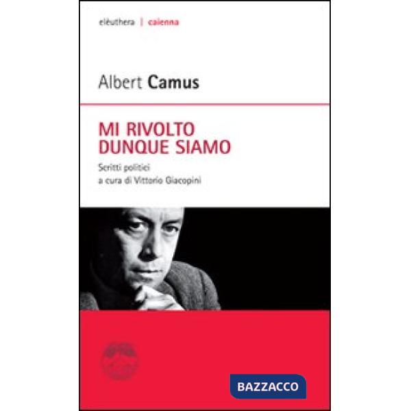 Mi rivolto dunque siamo. Scritti politici