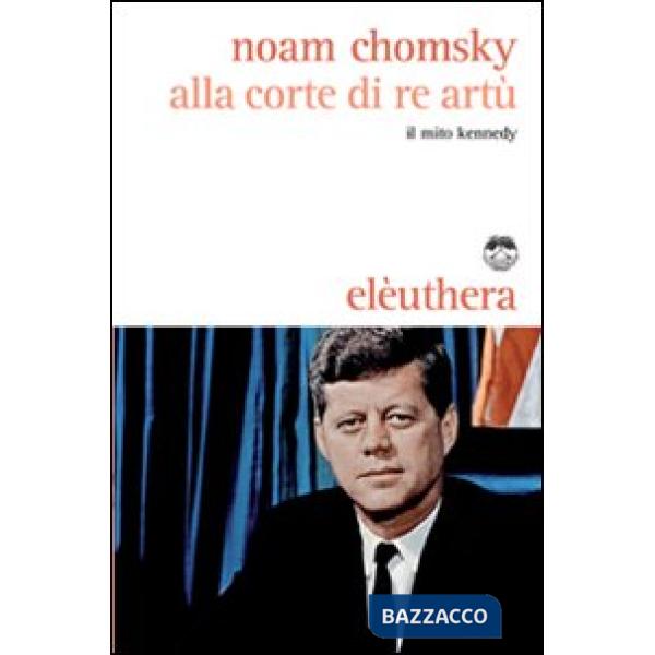 Alla corte di re Artù. Il mito Kennedy