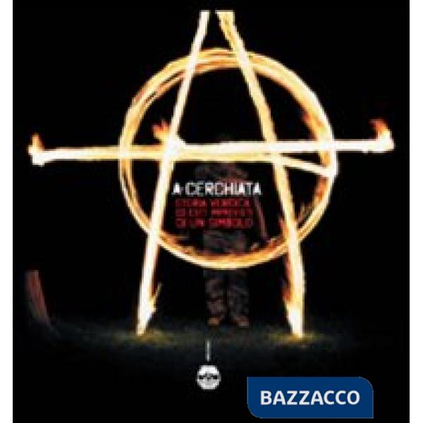 A-cerchiata. Storia veridica ed esiti imprevisti di un simbolo. Ediz. illustrata