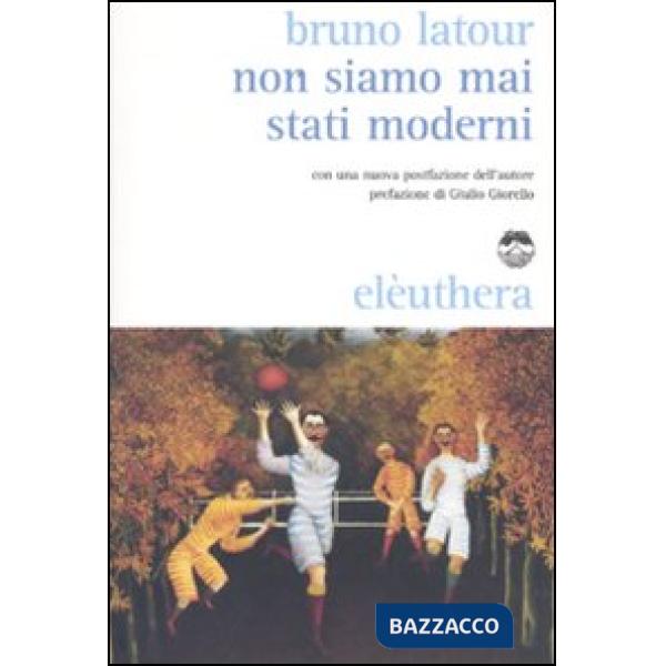 Non siamo mai stati moderni