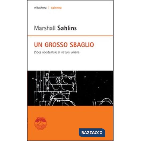 Grosso sbaglio. L'idea occidentale di natura umana (Un)