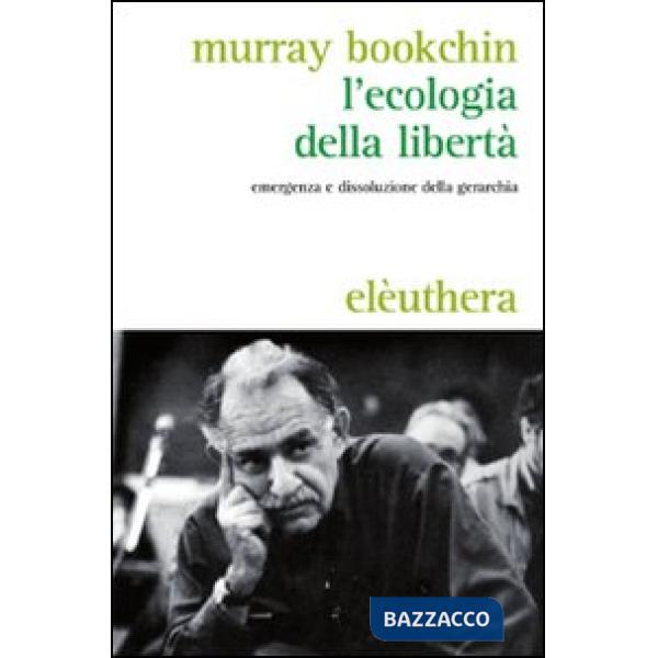 Ecologia della libertà. Emergenza e dissoluzione della gerarchia (L')