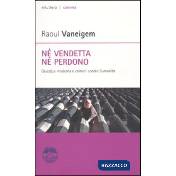 Né vendetta né perdono. Giustizia moderna e crimini contro l'umanità