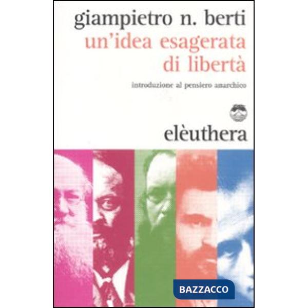 Idea esagerata di libertà. Introduzione al pensiero anarchico (Un')