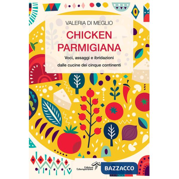 Chicken parmigiana. Voci, assaggi e ibridazioni dalle cucine dei cinque continenti