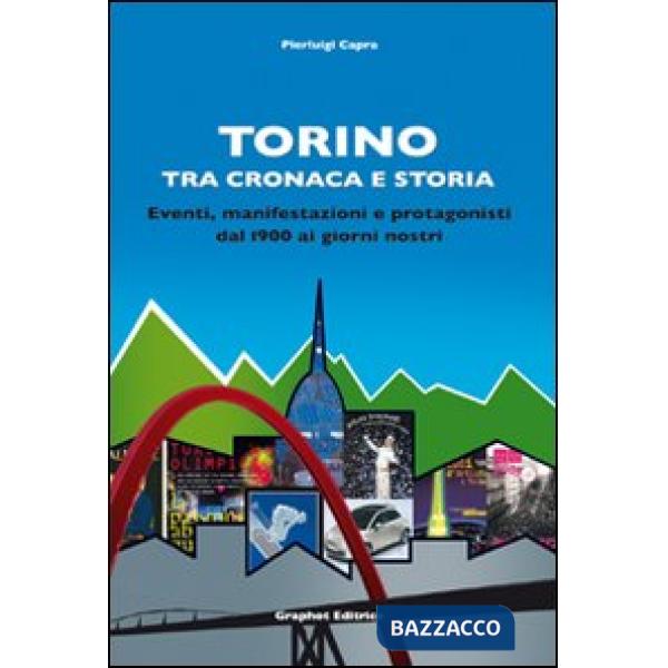 Torino tra cronaca e storia. Eventi, manifestazioni e protagonisti dal 1900 ai g