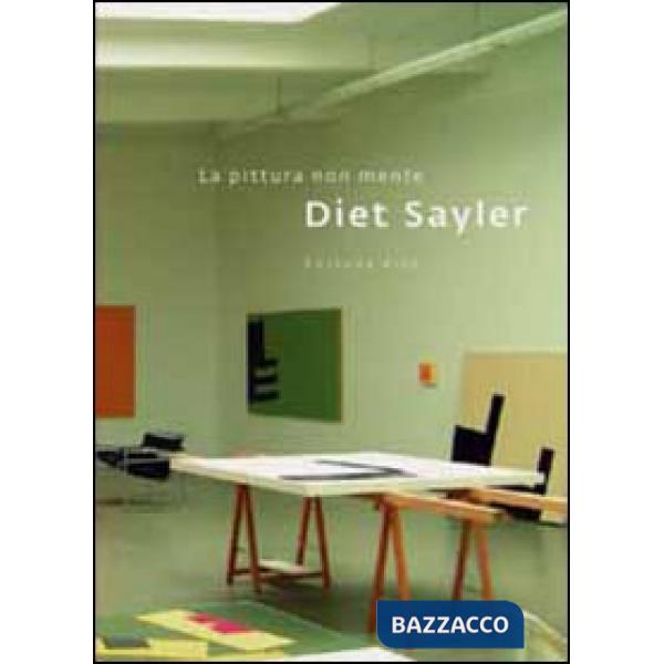Diet Sayler. La pittura non mente. Ediz. italiana e inglese