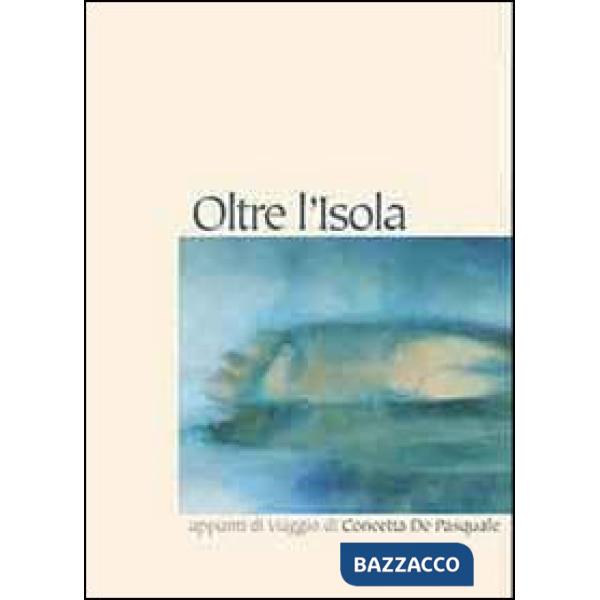 Oltre l'isola. Appunti di viaggio di Concetta De Pasquale