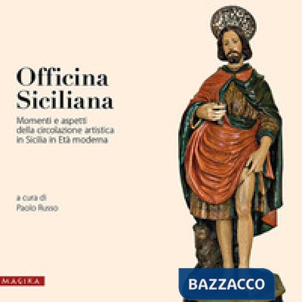 Officina siciliana. Momenti e aspetti della circolazione artistica in Sicilia in
